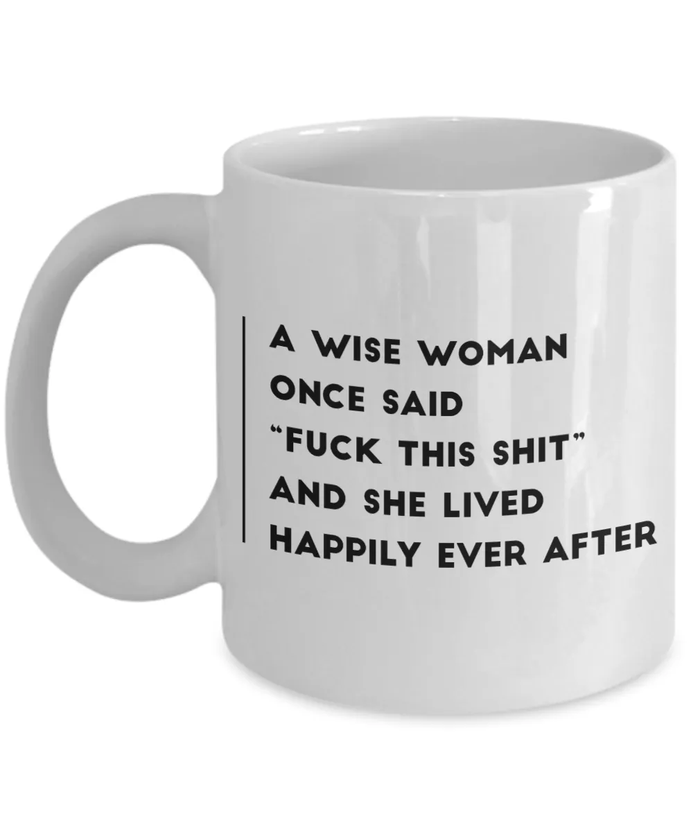 A Wise Woman Once Said Fuck This Shit And She Lived Happily Ever After Mug Ceramic Coffee Cup