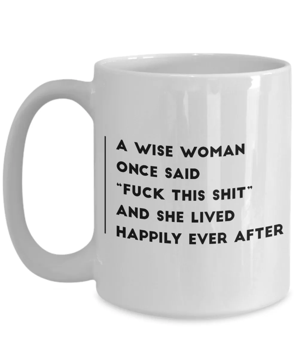 A Wise Woman Once Said Fuck This Shit And She Lived Happily Ever After Mug Ceramic Coffee Cup