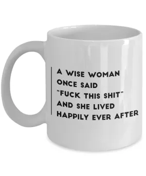 A Wise Woman Once Said Fuck This Shit And She Lived Happily Ever After Mug Ceramic Coffee Cup