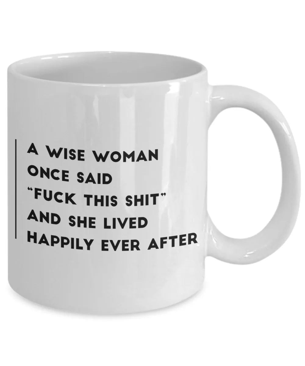 A Wise Woman Once Said Fuck This Shit And She Lived Happily Ever After Mug Ceramic Coffee Cup