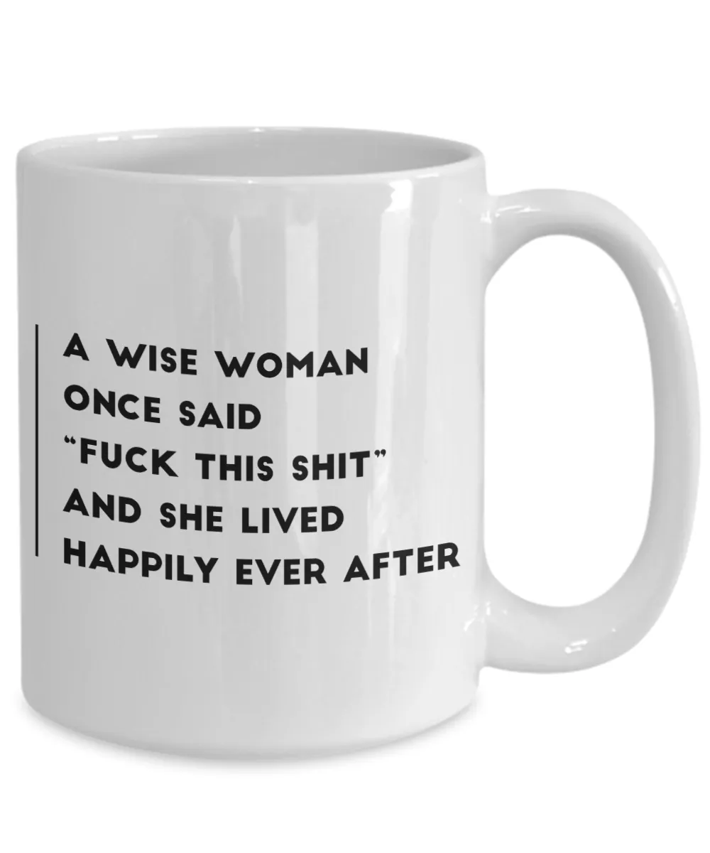 A Wise Woman Once Said Fuck This Shit And She Lived Happily Ever After Mug Ceramic Coffee Cup