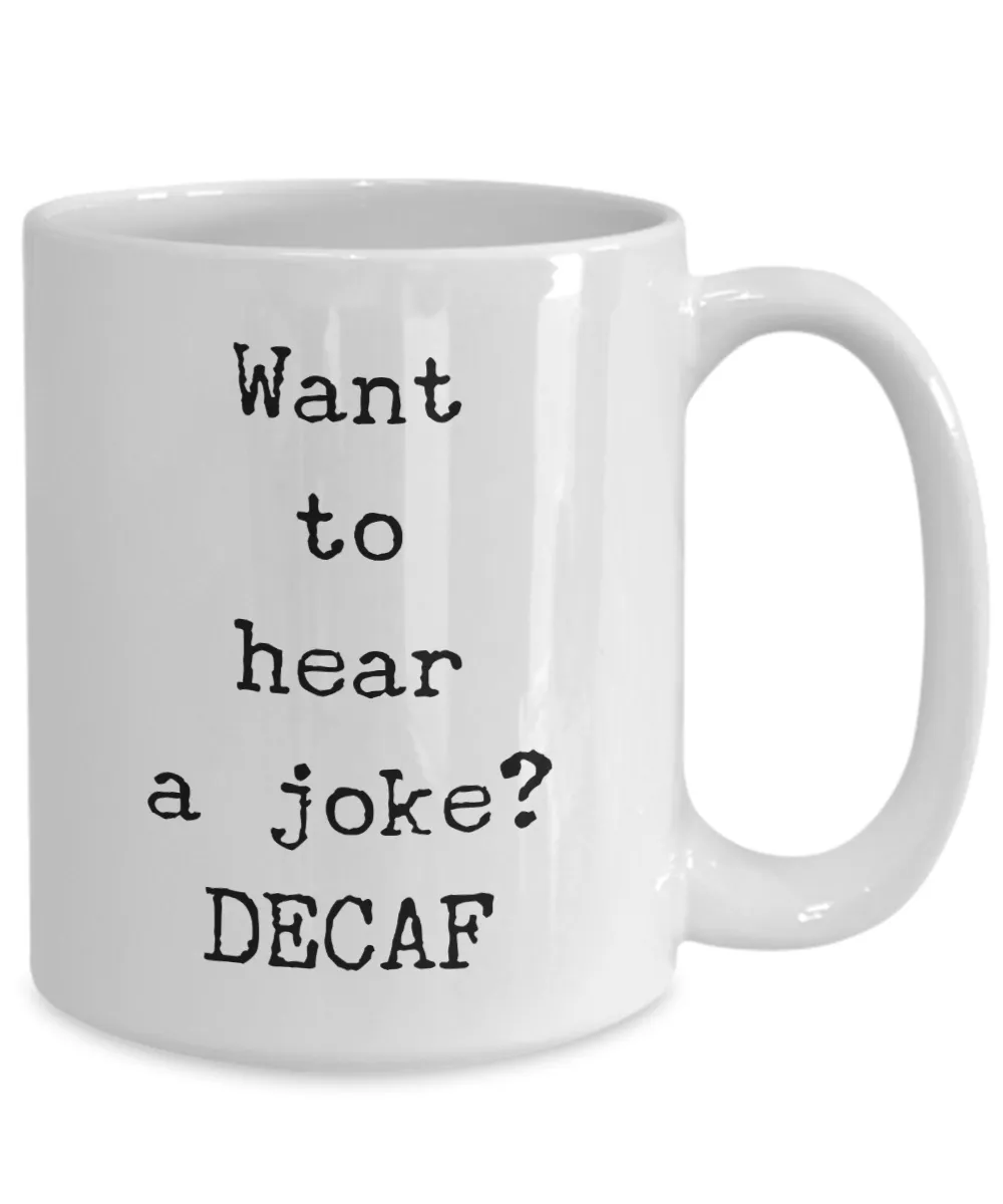 Decaf Coffee Joke Mug Want to Hear a Joke? DECAF Ceramic Coffee Cup