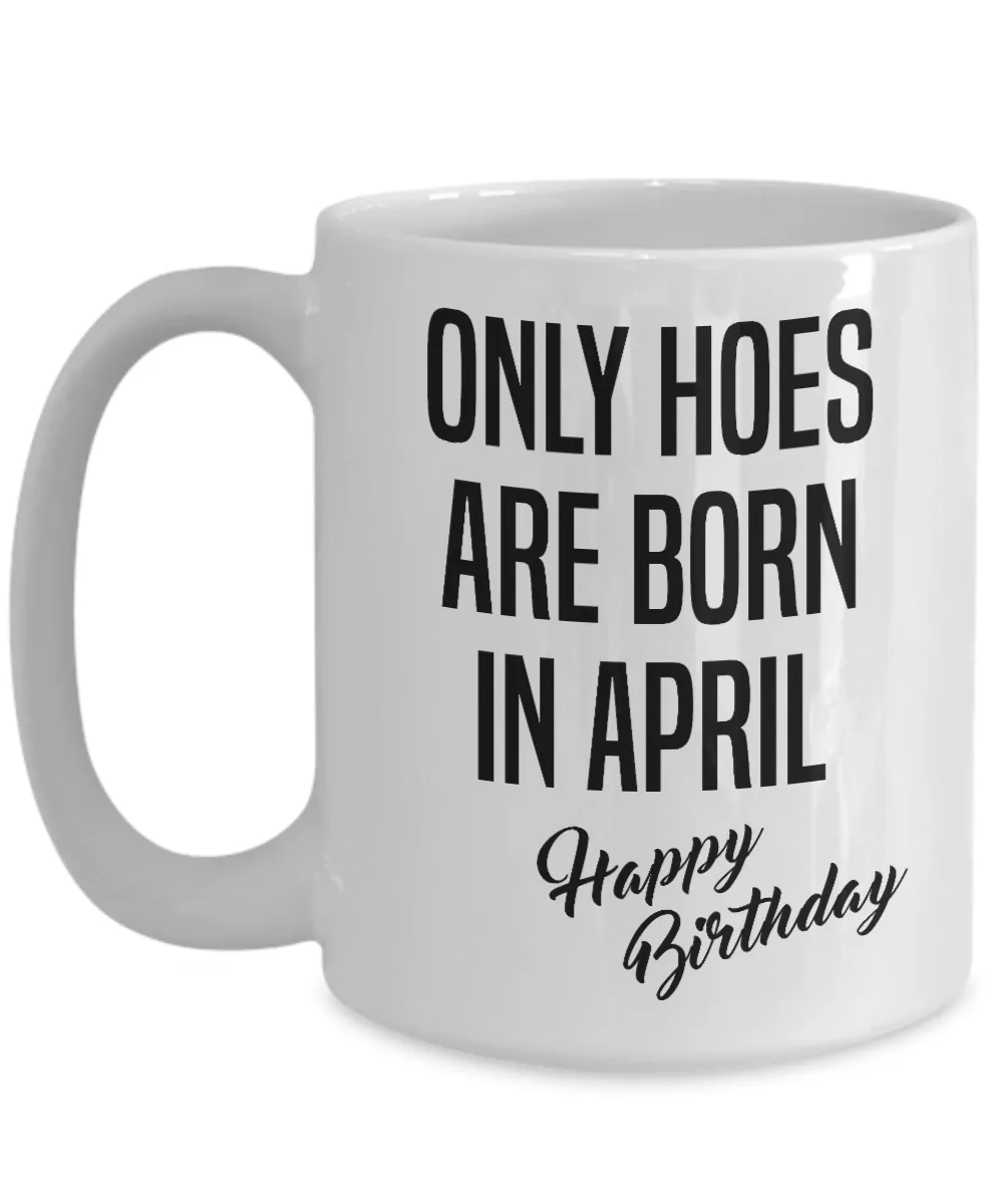 Funny Happy Birthday Mug for Her Only Hoes are Born in April Birthday Coffee Cup